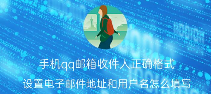 手机qq邮箱收件人正确格式 设置电子邮件地址和用户名怎么填写？